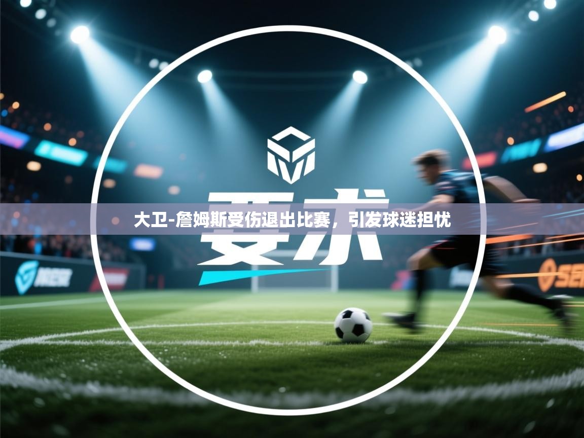 爱游戏在线官网-大卫-詹姆斯受伤退出比赛，引发球迷担忧  第2张