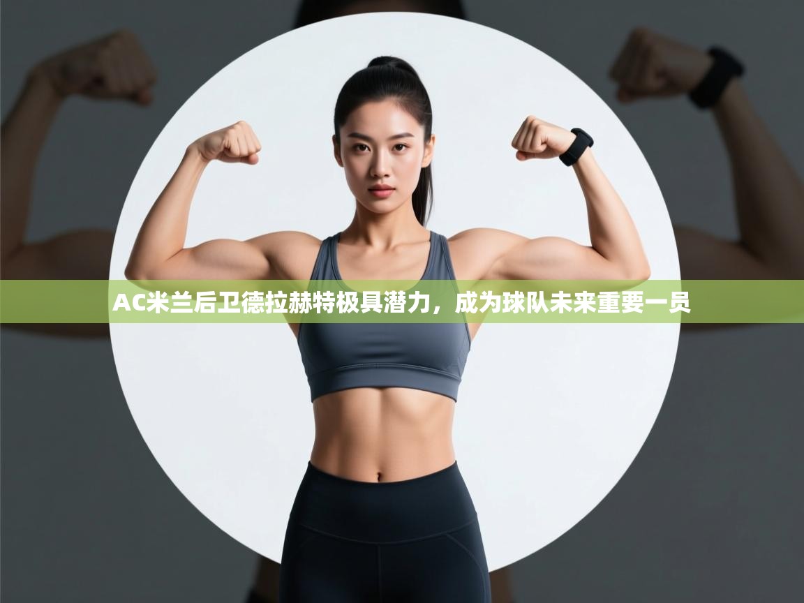 爱游戏体育直播-AC米兰后卫德拉赫特极具潜力，成为球队未来重要一员  第4张