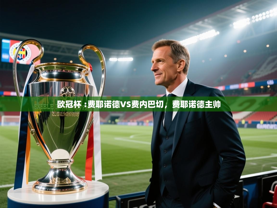 爱游戏娱乐app下载-欧冠杯 :费耶诺德VS费内巴切，费耶诺德主帅  第1张