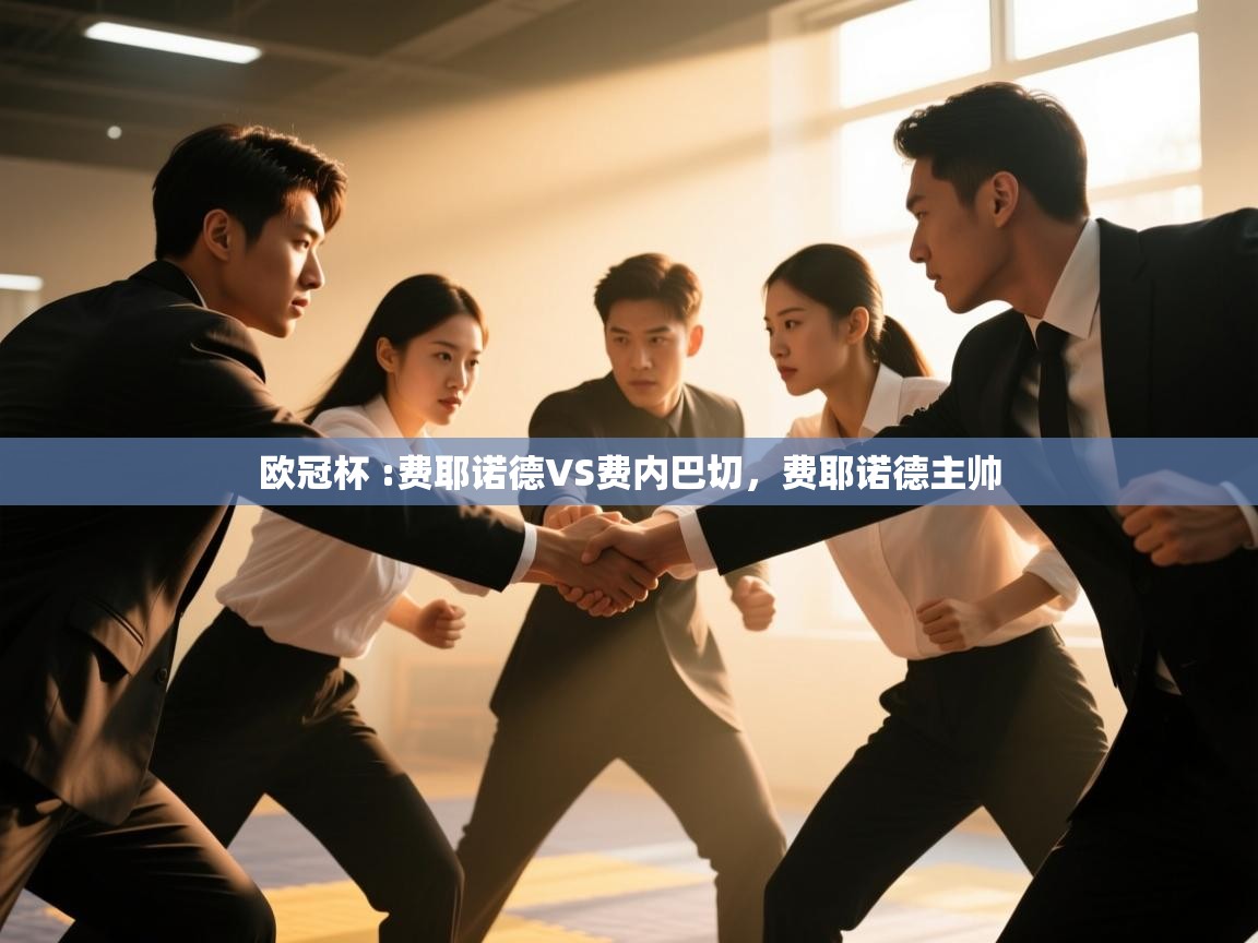 爱游戏娱乐app下载-欧冠杯 :费耶诺德VS费内巴切，费耶诺德主帅  第4张