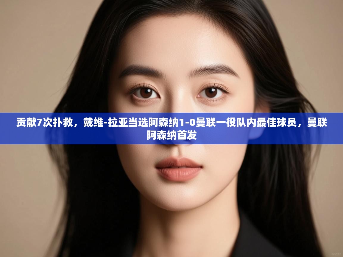 爱游戏娱乐平台-贡献7次扑救,戴维-拉亚当选阿森纳1-0曼联一役队内最佳球员,曼联阿森纳首发 第1张