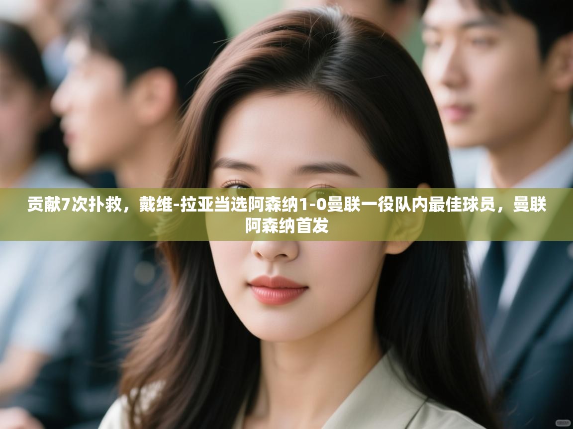 爱游戏娱乐平台-贡献7次扑救,戴维-拉亚当选阿森纳1-0曼联一役队内最佳球员,曼联阿森纳首发 第4张