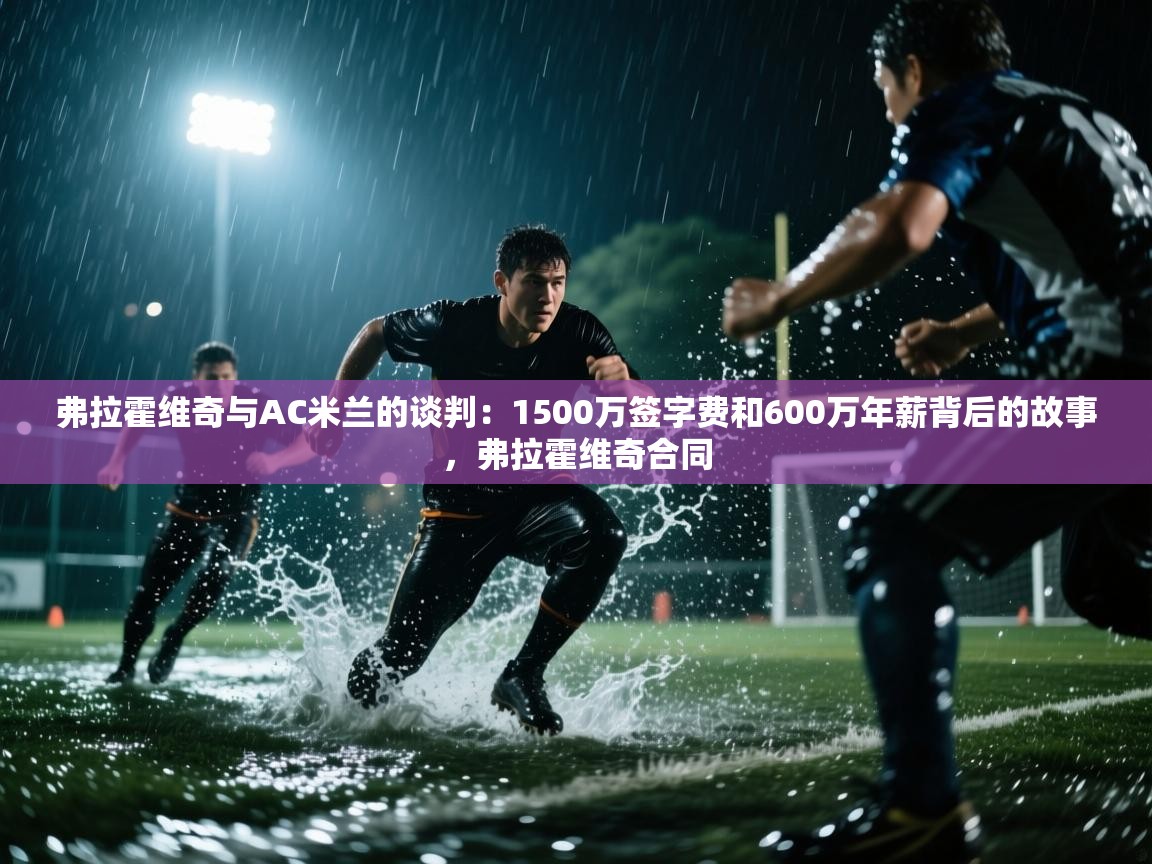 爱游戏体育-弗拉霍维奇与AC米兰的谈判：1500万签字费和600万年薪背后的故事，弗拉霍维奇合同  第1张