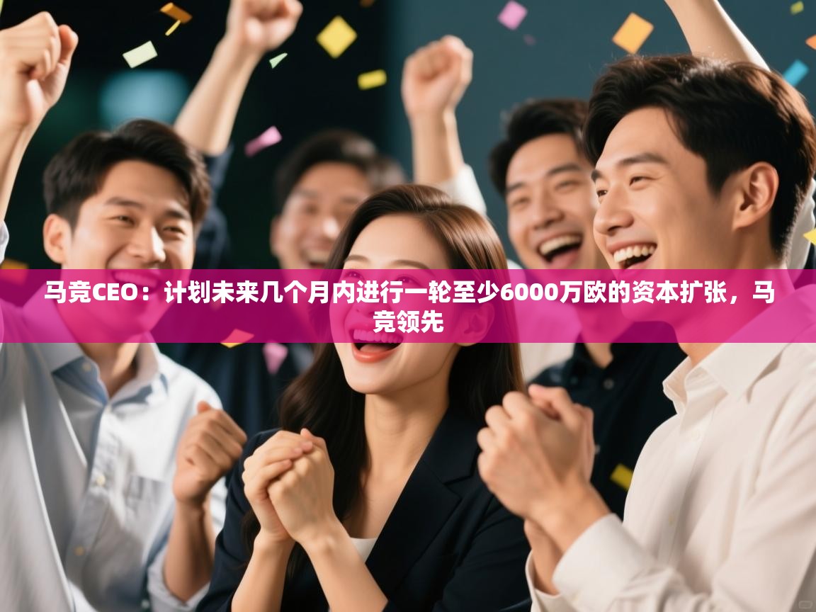 爱游戏厅下载-马竞CEO：计划未来几个月内进行一轮至少6000万欧的资本扩张，马竞领先